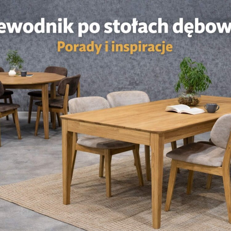 Stoły dębowe – czym są i jakie mają zalety?